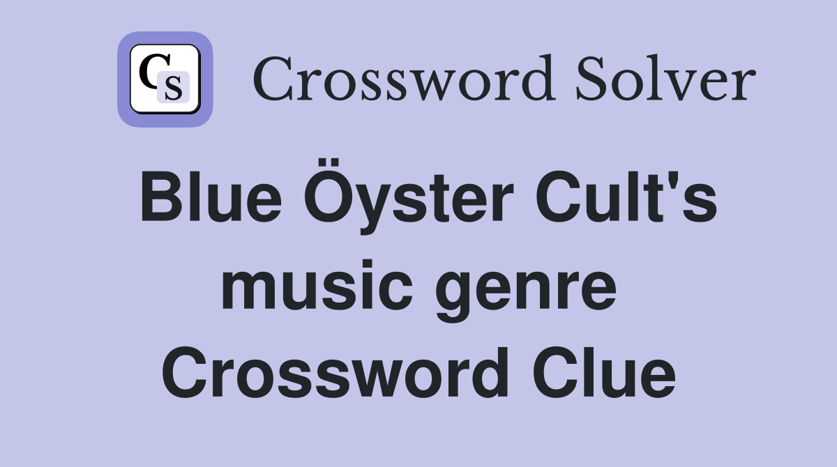 Blue Öyster Cult's music genre Crossword Clue