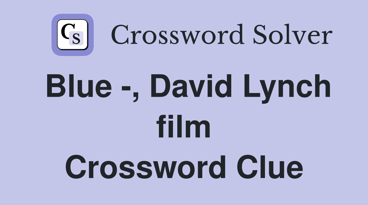 Blue -, David Lynch film Crossword Clue