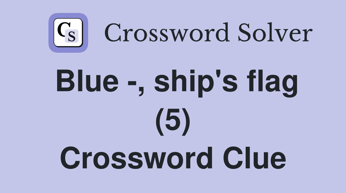 Blue -, ship's flag (5) Crossword Clue