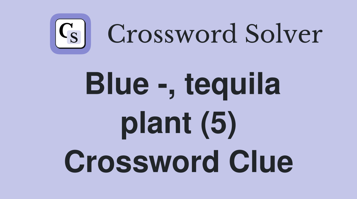 Blue -, tequila plant (5) Crossword Clue