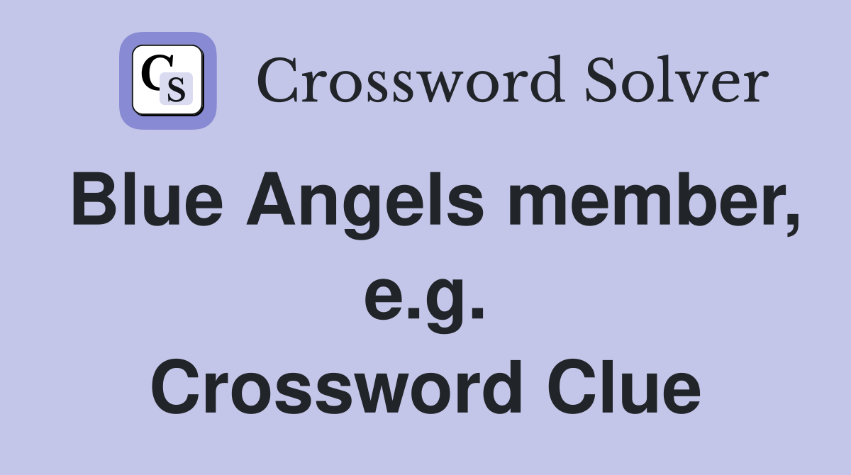 Blue Angels member, e.g. Crossword Clue
