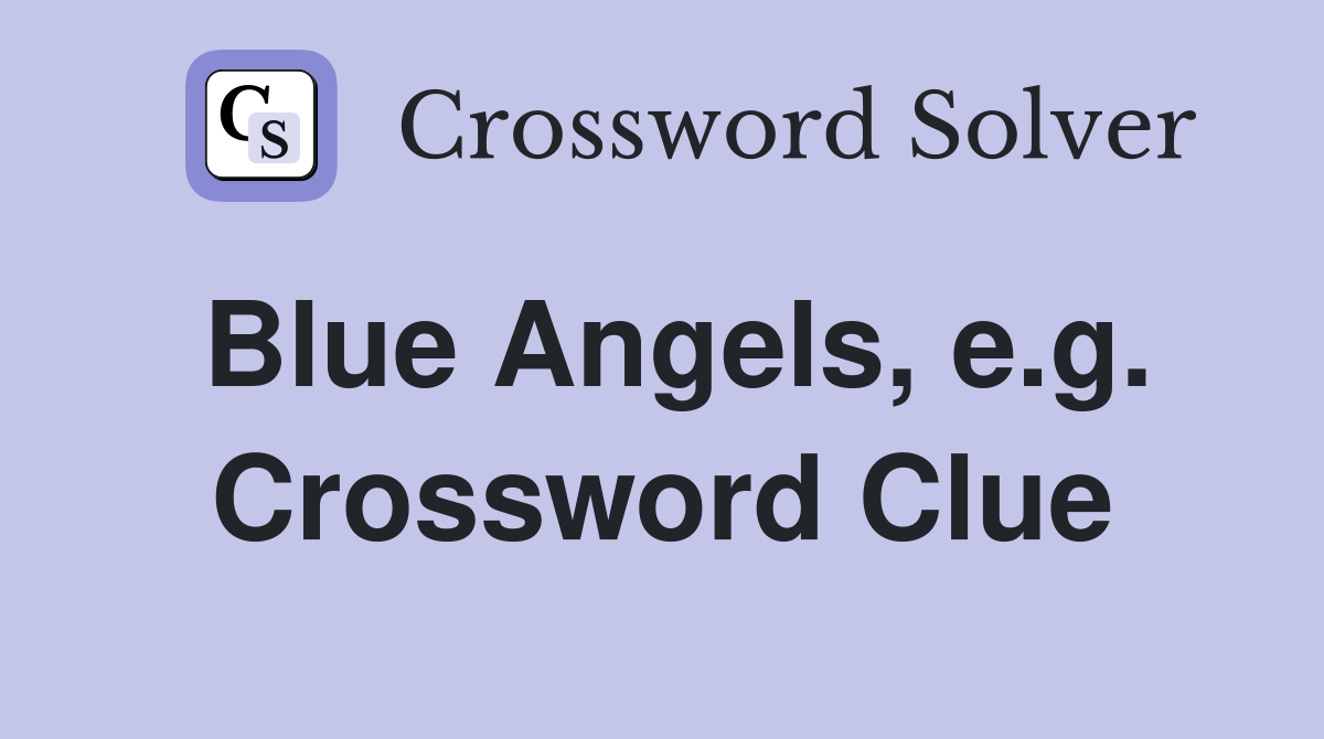 Blue Angels, e.g. Crossword Clue