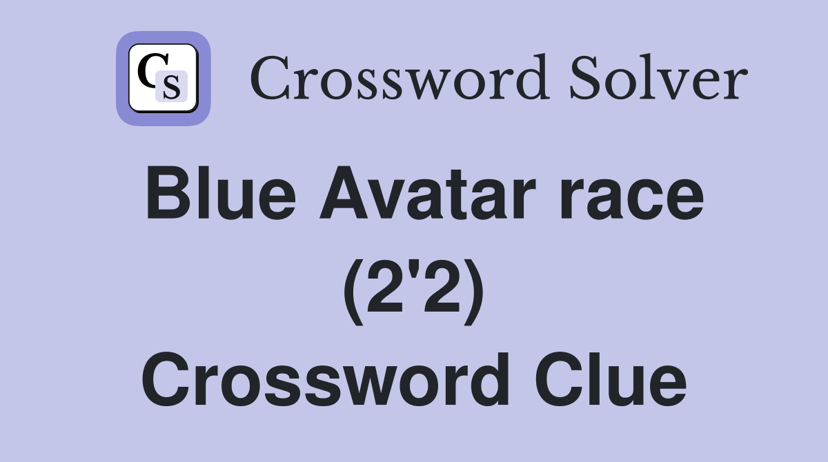Blue Avatar race (2'2) Crossword Clue