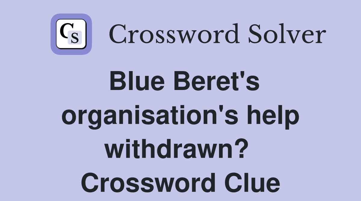 Blue Beret's organisation's help withdrawn?  Crossword Clue
