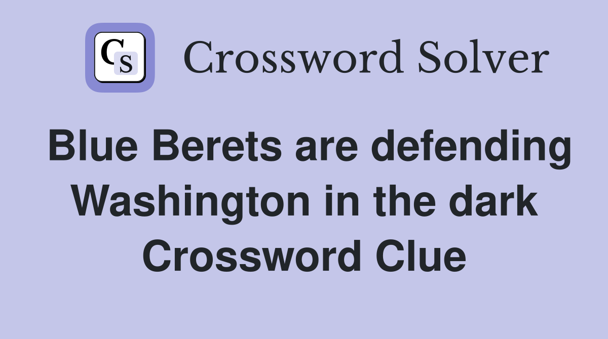 Blue Berets are defending Washington in the dark Crossword Clue