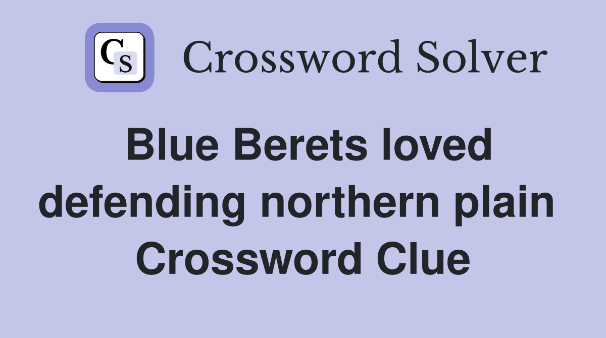 Blue Berets loved defending northern plain  Crossword Clue