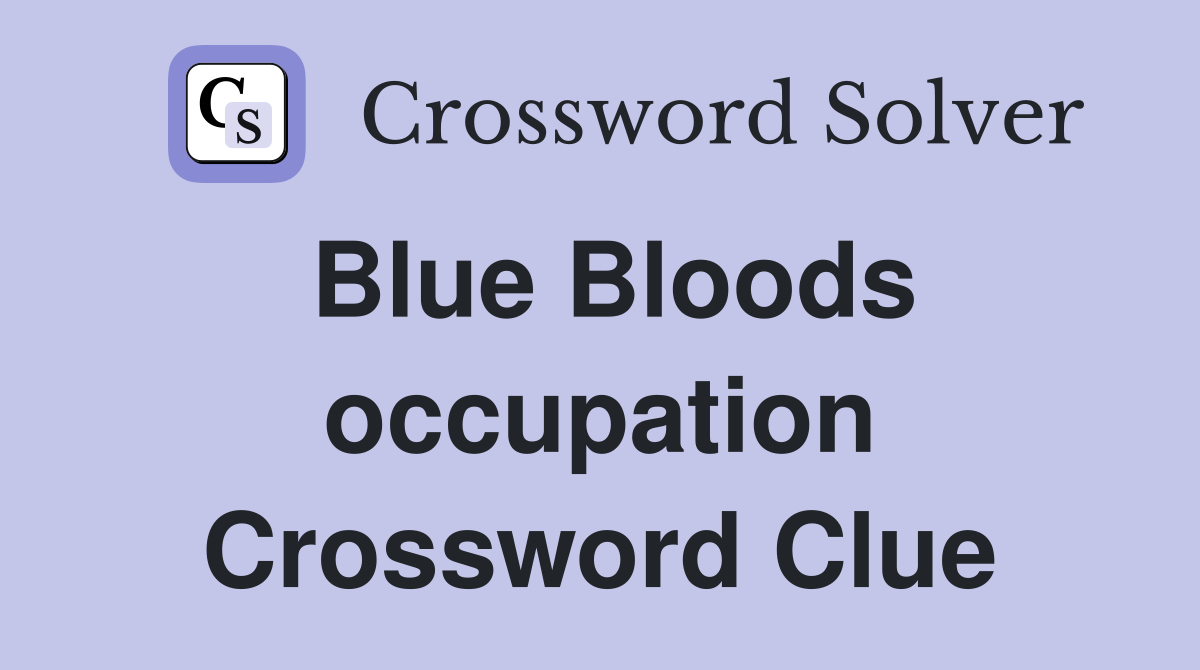 Blue Bloods occupation Crossword Clue