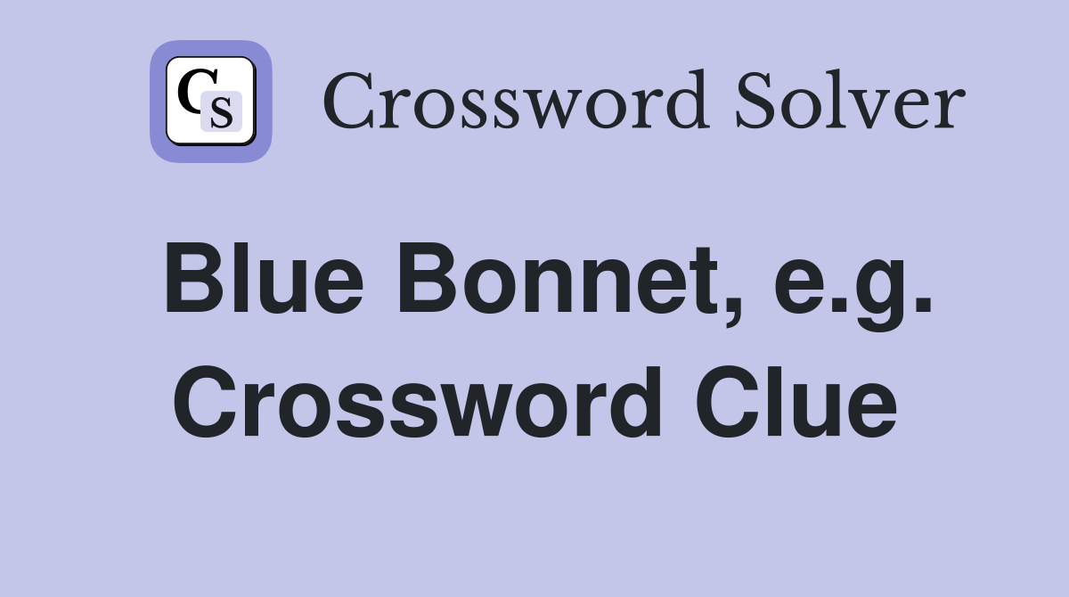 Blue Bonnet, e.g. Crossword Clue