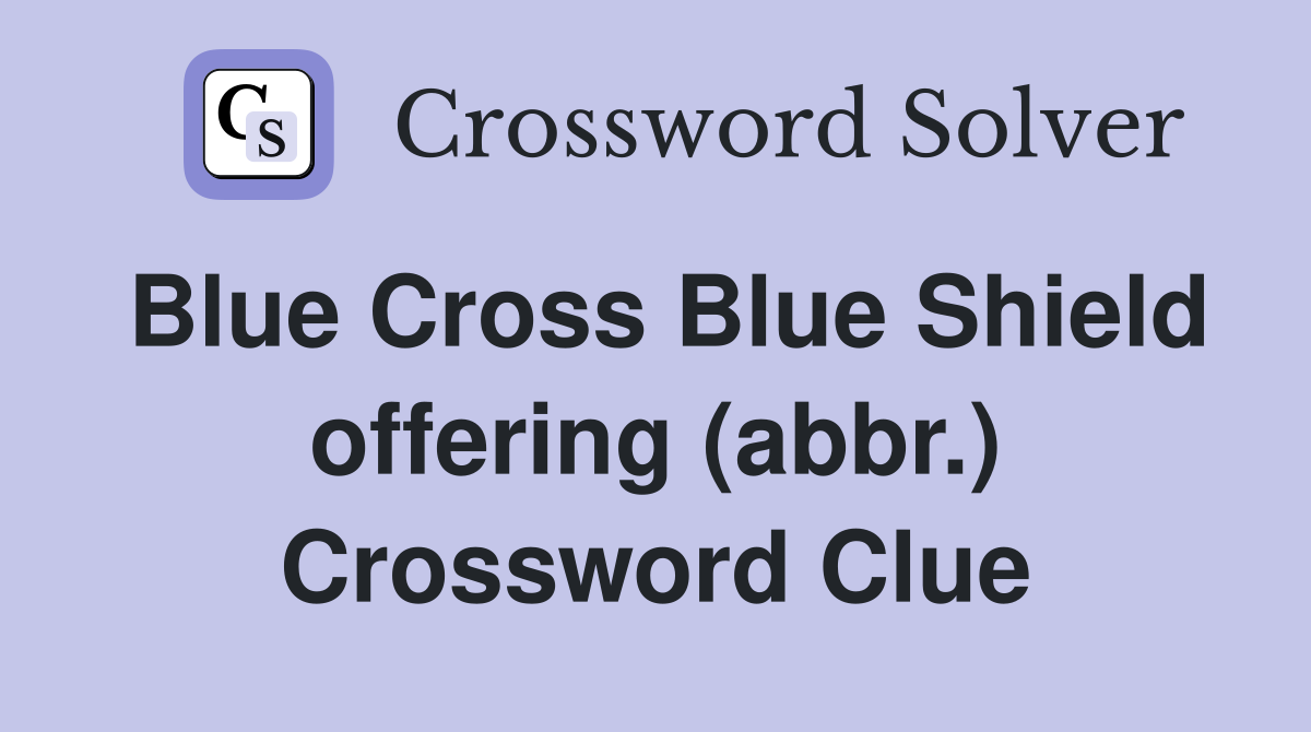 Blue Cross Blue Shield offering (abbr.) Crossword Clue