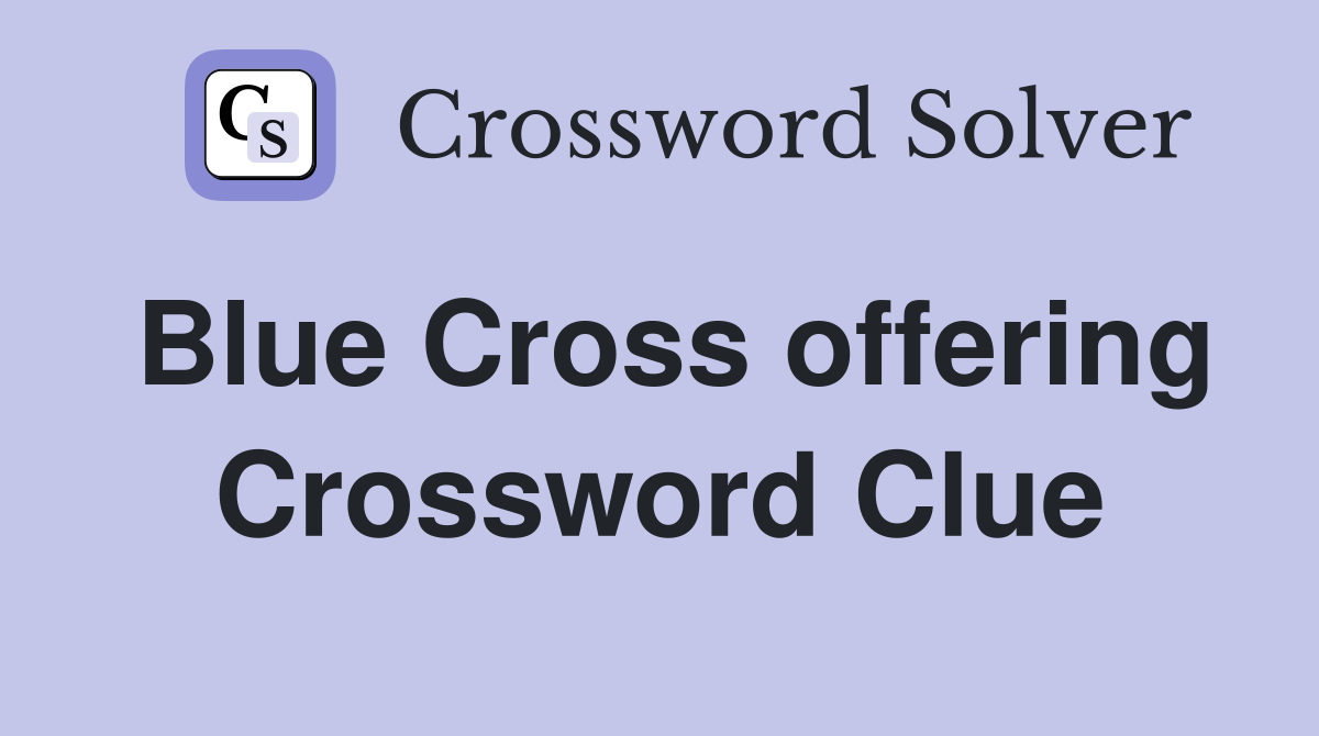 Blue Cross offering Crossword Clue