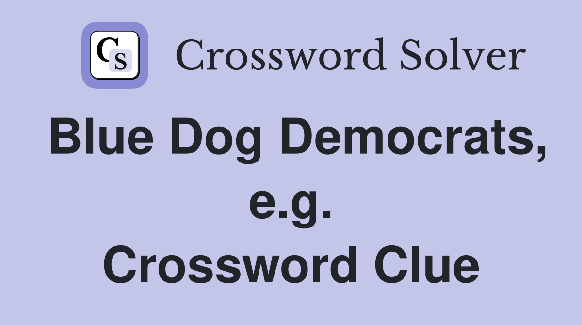 Blue Dog Democrats, e.g. Crossword Clue