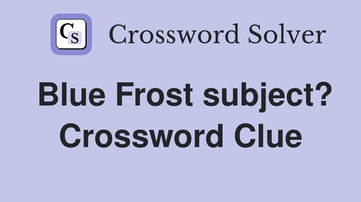 Blue Frost subject? Crossword Clue