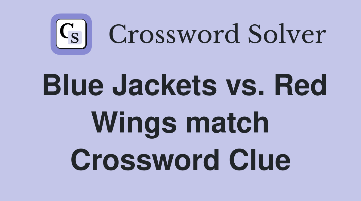 Blue Jackets vs. Red Wings match Crossword Clue