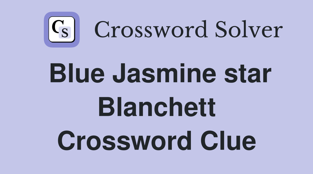 Blue Jasmine star Blanchett Crossword Clue