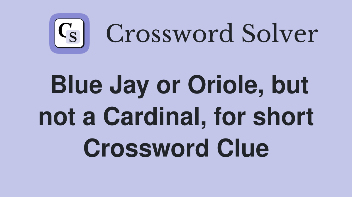 Blue Jay or Oriole, but not a Cardinal, for short Crossword Clue