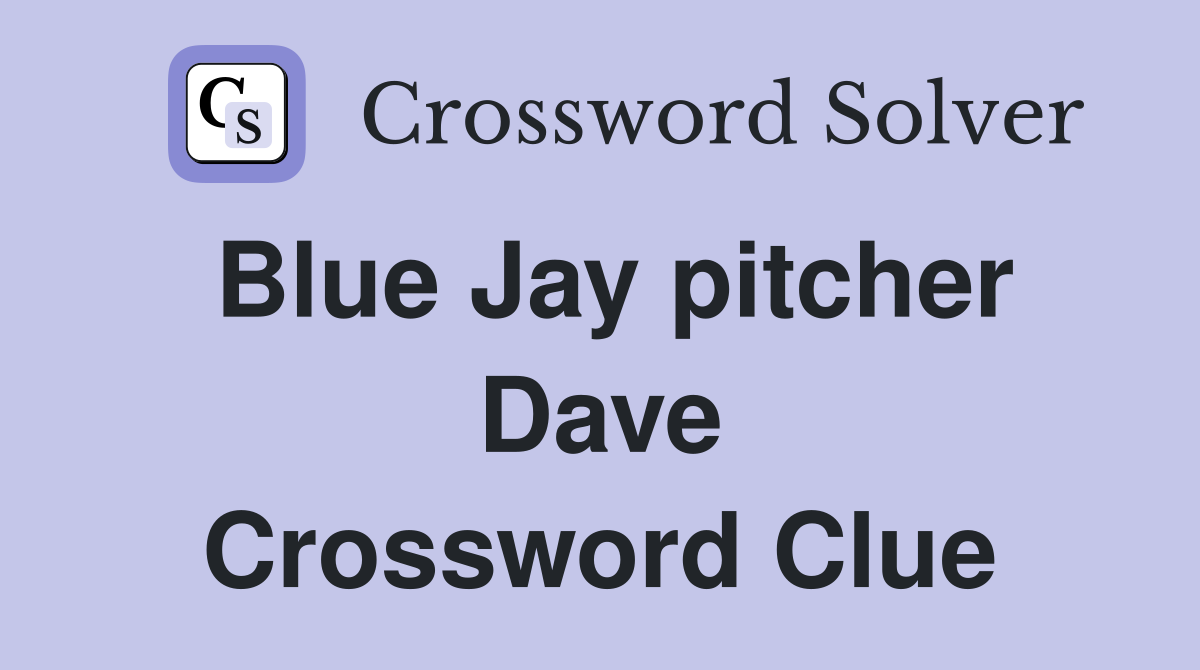 Blue Jay pitcher Dave Crossword Clue