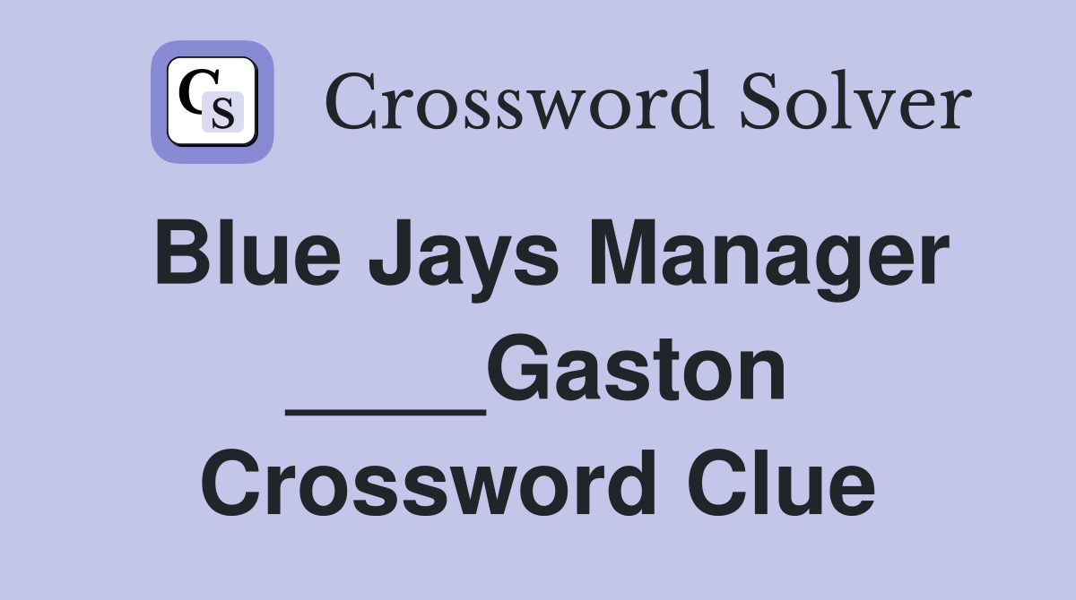 Blue Jays Manager ____Gaston Crossword Clue