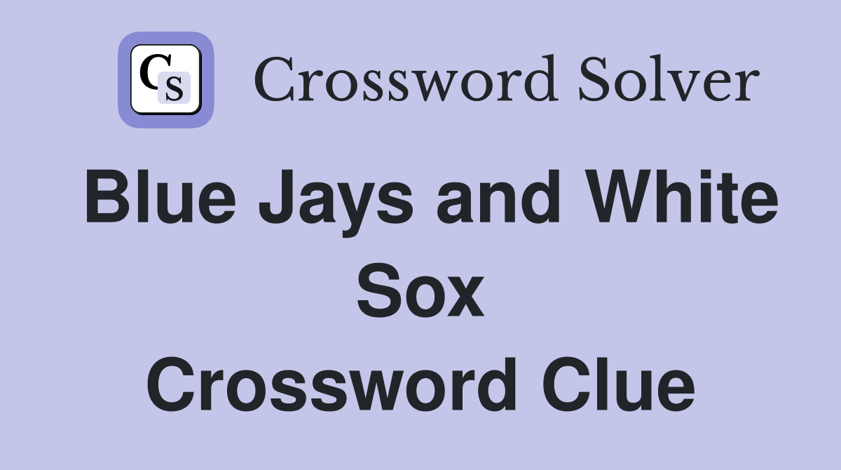 Blue Jays and White Sox Crossword Clue