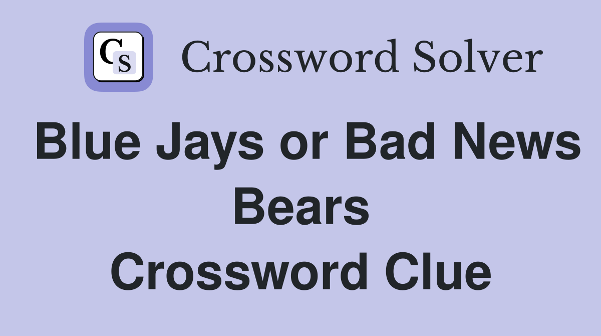 Blue Jays or Bad News Bears Crossword Clue