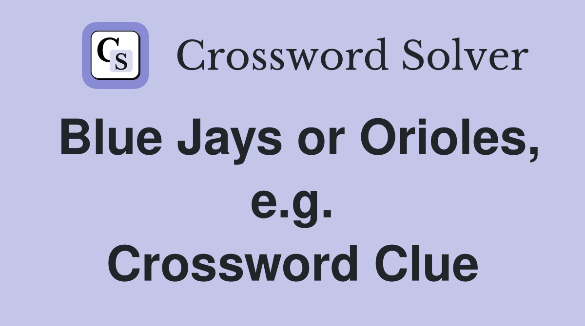 Blue Jays or Orioles, e.g. Crossword Clue