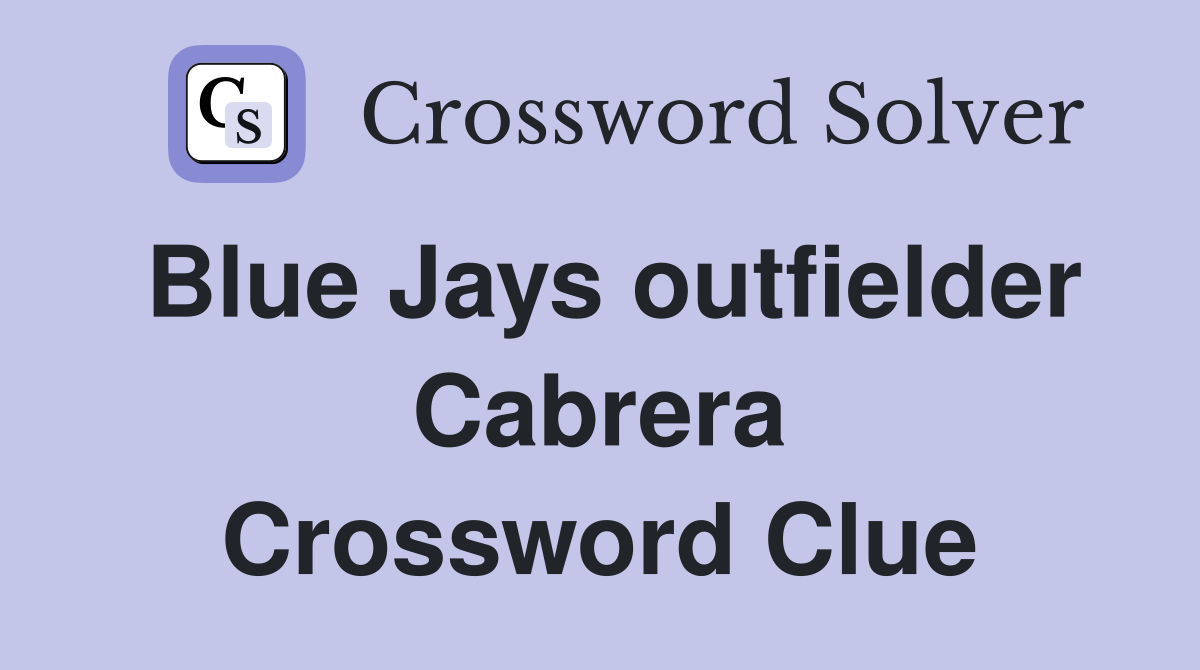Blue Jays outfielder Cabrera Crossword Clue