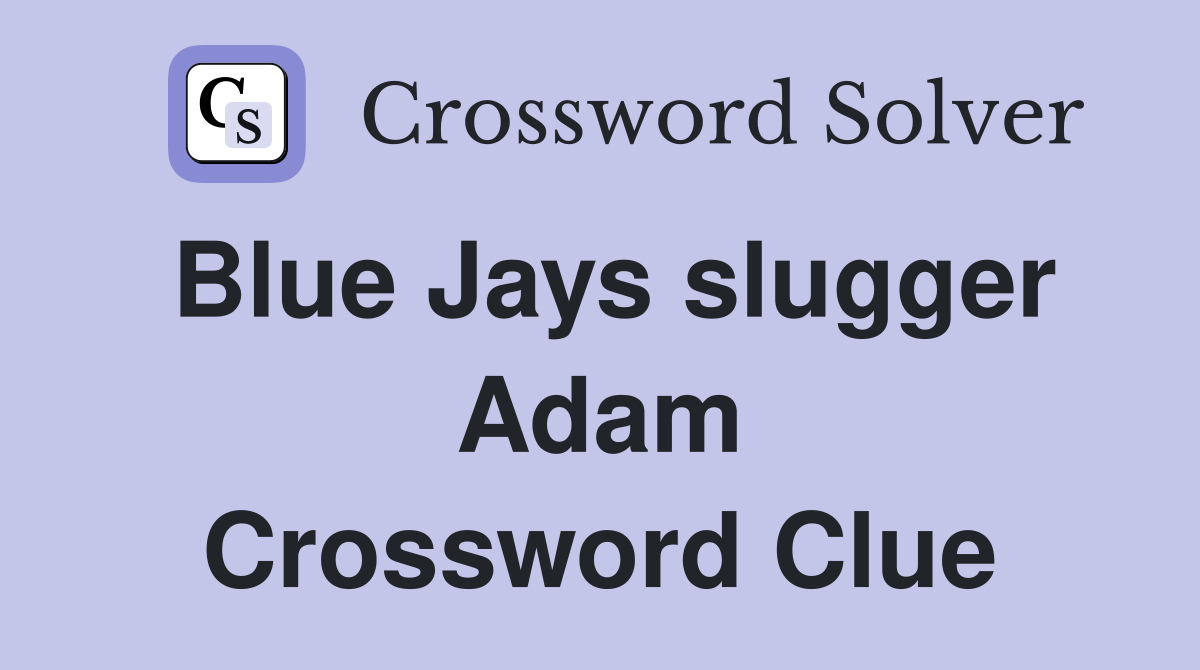 Blue Jays slugger Adam Crossword Clue