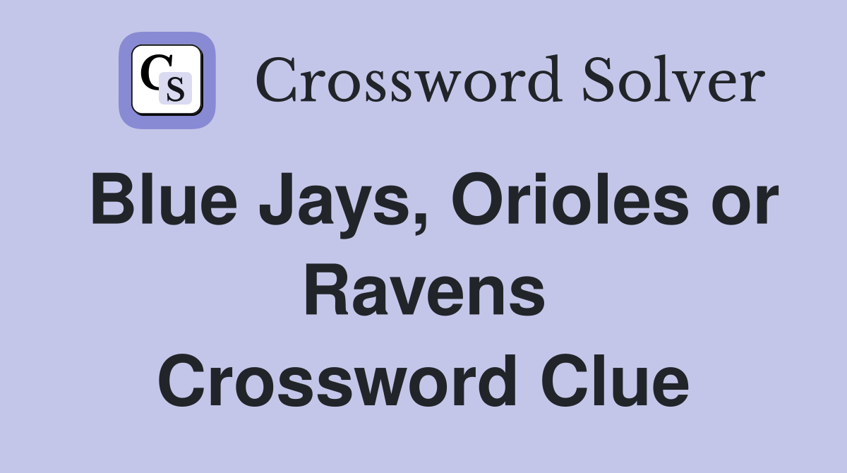Blue Jays, Orioles or Ravens Crossword Clue