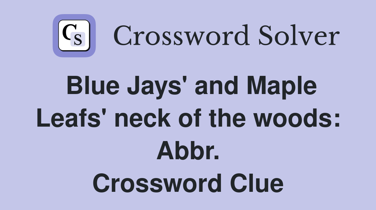 Blue Jays' and Maple Leafs' neck of the woods: Abbr. Crossword Clue