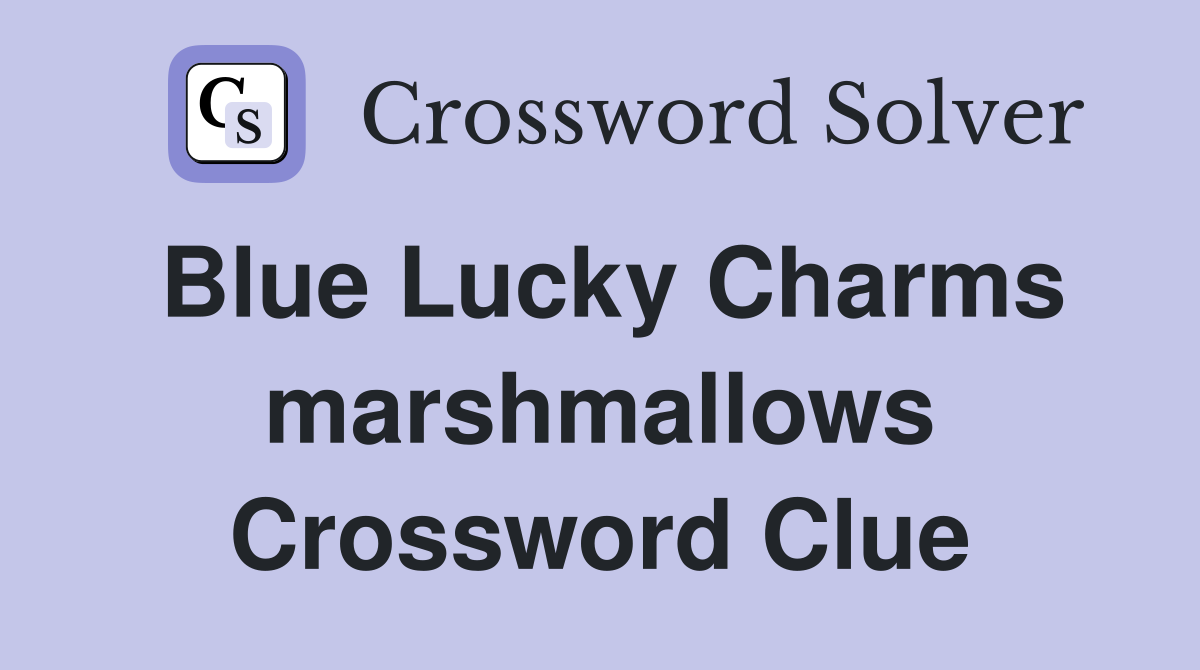 Blue Lucky Charms marshmallows Crossword Clue
