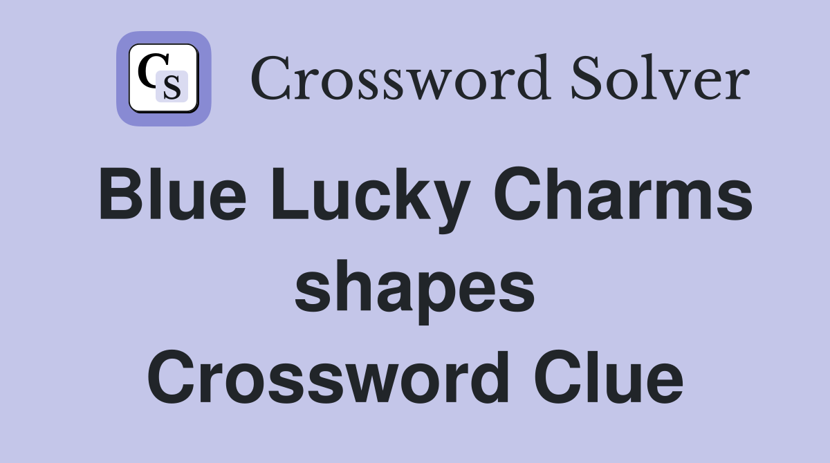 Blue Lucky Charms shapes Crossword Clue