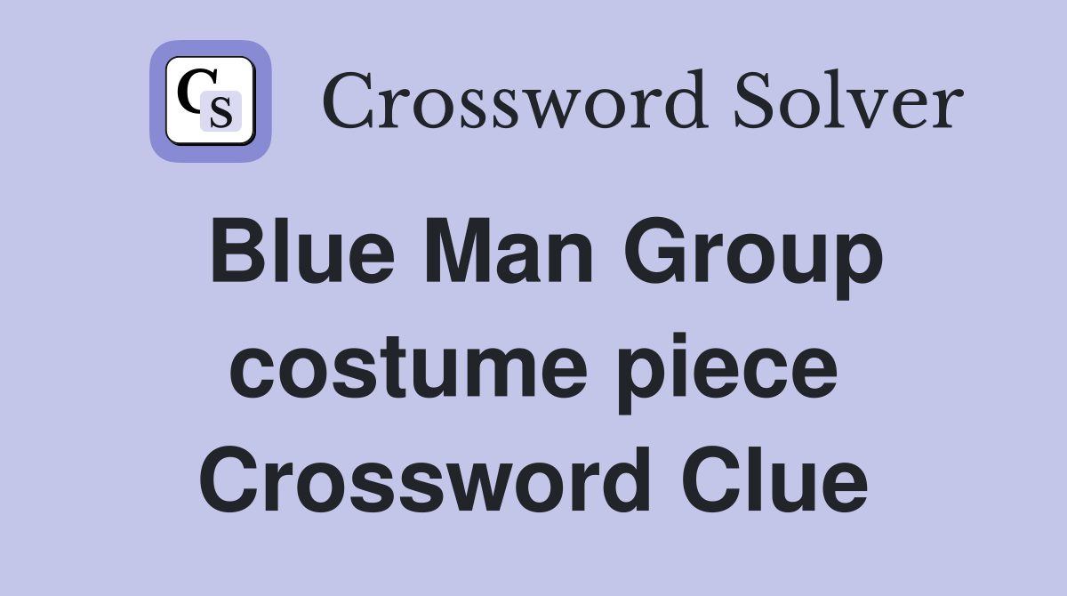 Blue Man Group costume piece Crossword Clue
