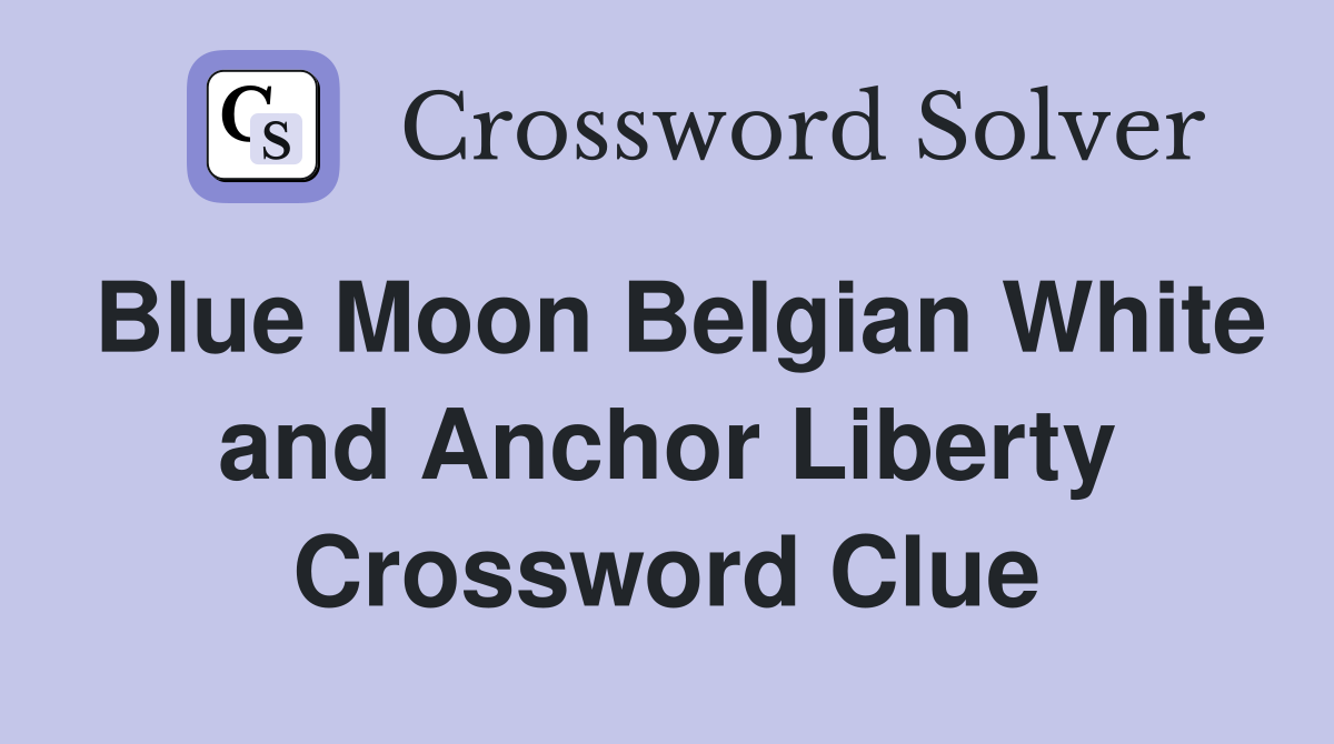 Blue Moon Belgian White and Anchor Liberty Crossword Clue
