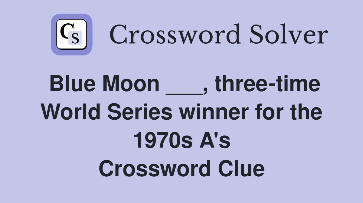 Blue Moon ___, three-time World Series winner for the 1970s A's Crossword Clue
