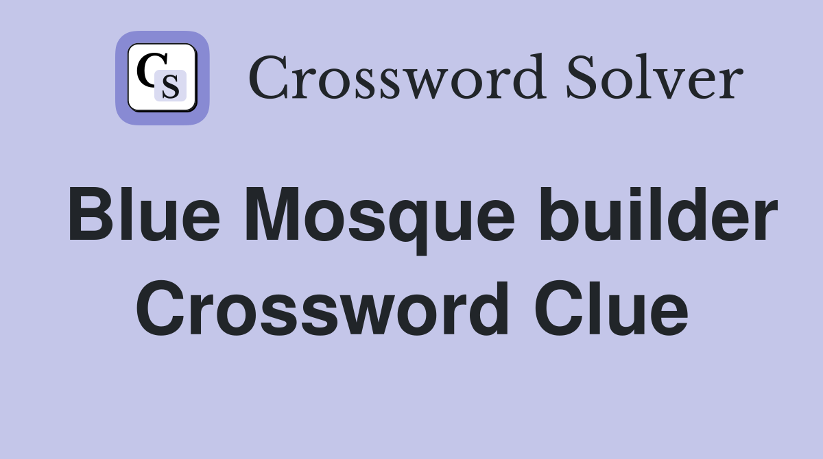 Blue Mosque builder Crossword Clue