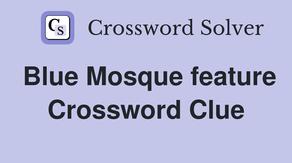 Blue Mosque feature Crossword Clue
