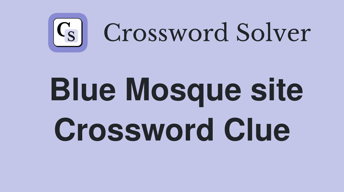 Blue Mosque site Crossword Clue