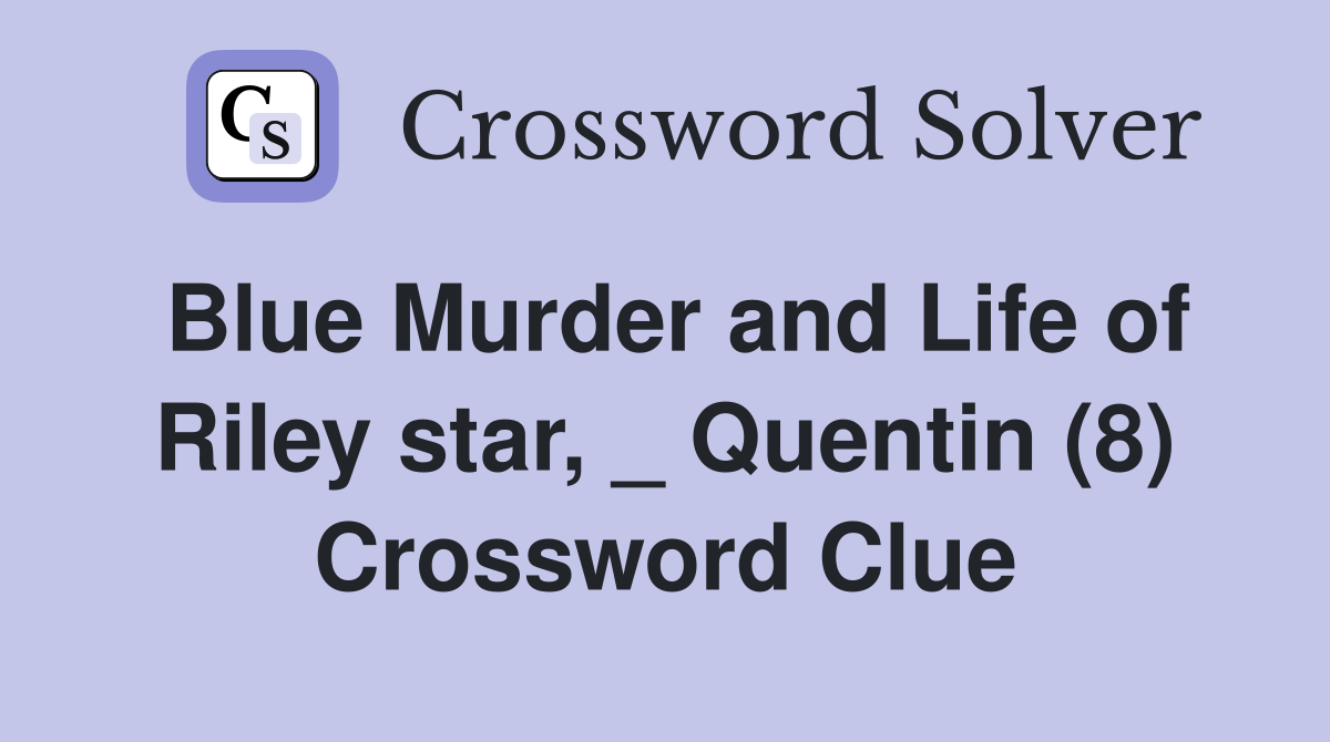 Blue Murder and Life of Riley star, _ Quentin (8) Crossword Clue