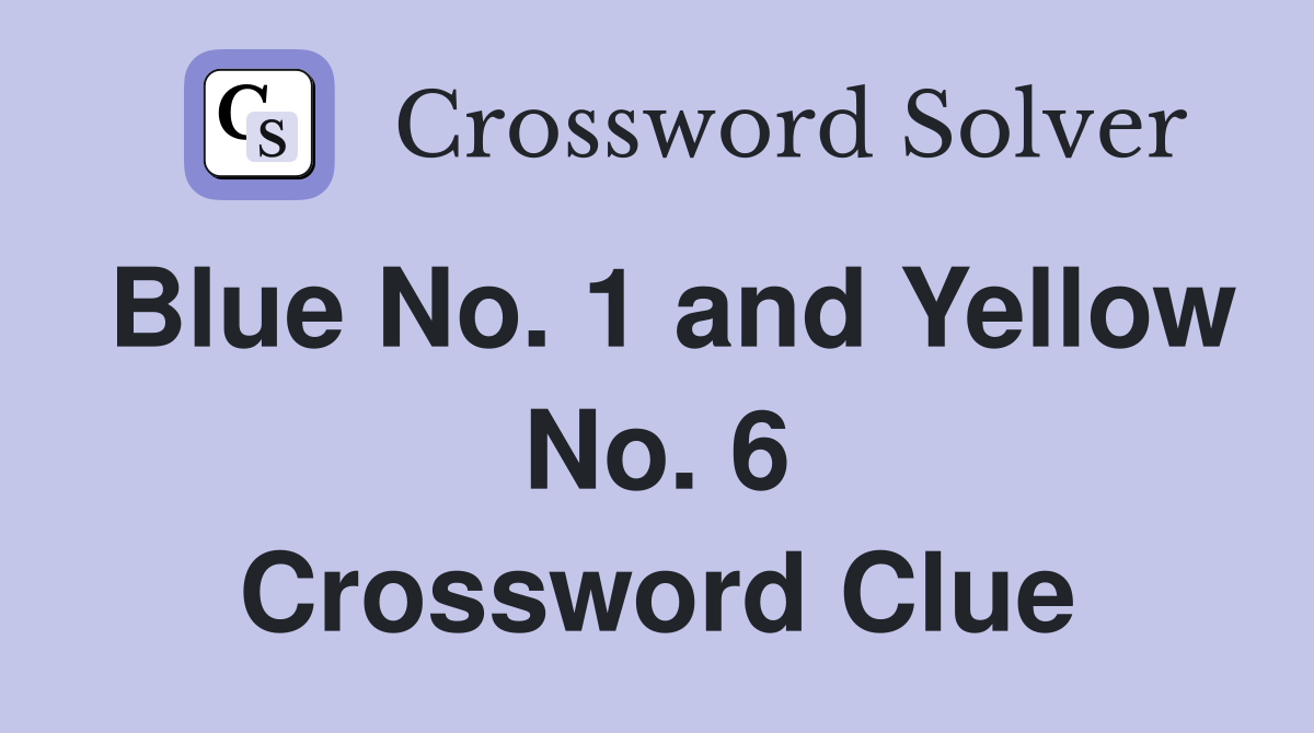 Blue No. 1 and Yellow No. 6 Crossword Clue