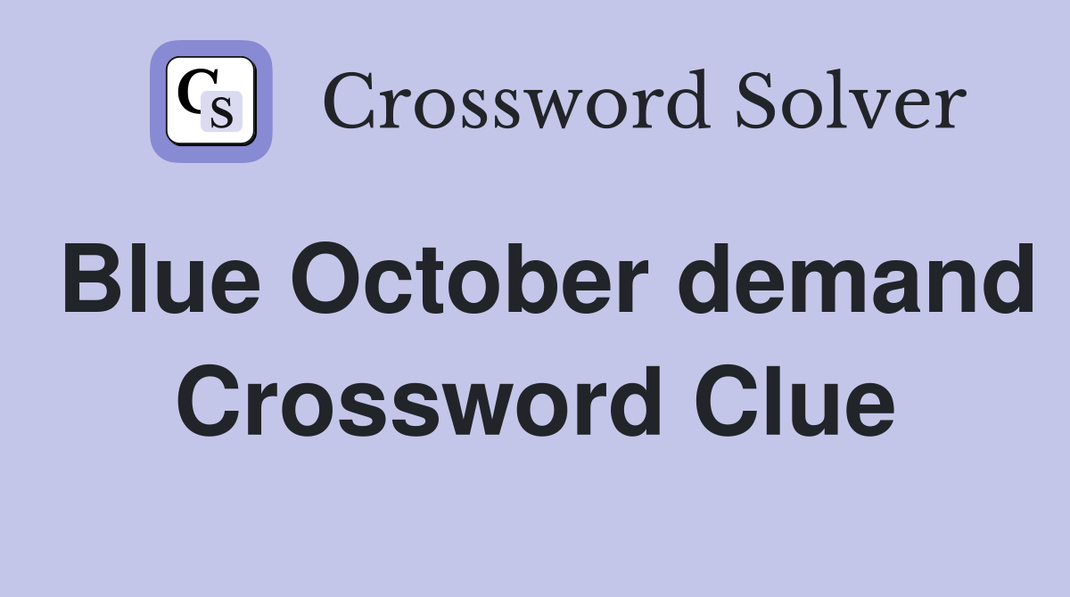 Blue October demand Crossword Clue