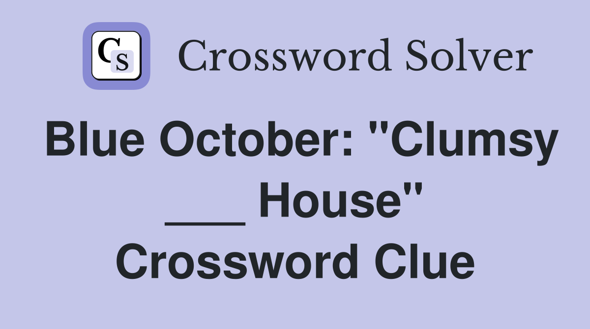 Blue October: "Clumsy ___ House" Crossword Clue
