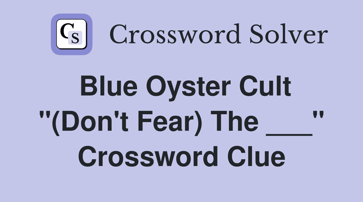 Blue Oyster Cult "(Don't Fear) The ___" Crossword Clue