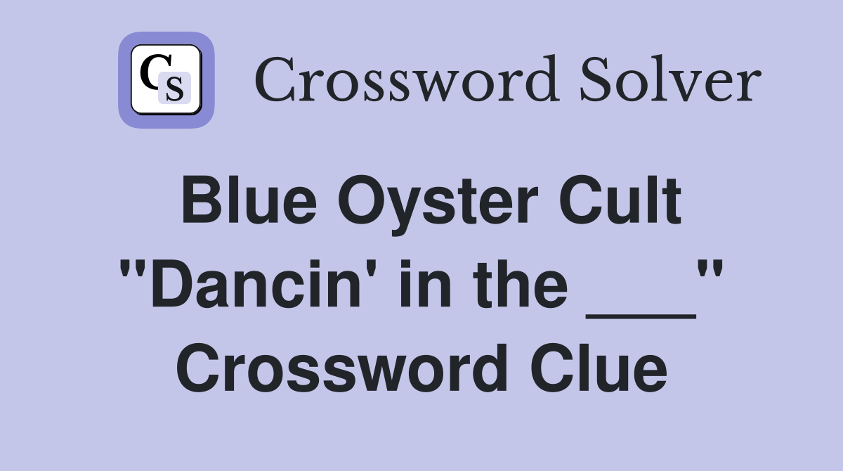 Blue Oyster Cult "Dancin' in the ___" Crossword Clue