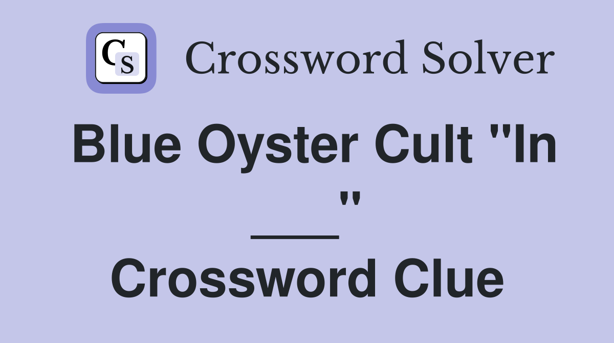 Blue Oyster Cult "In ___" Crossword Clue