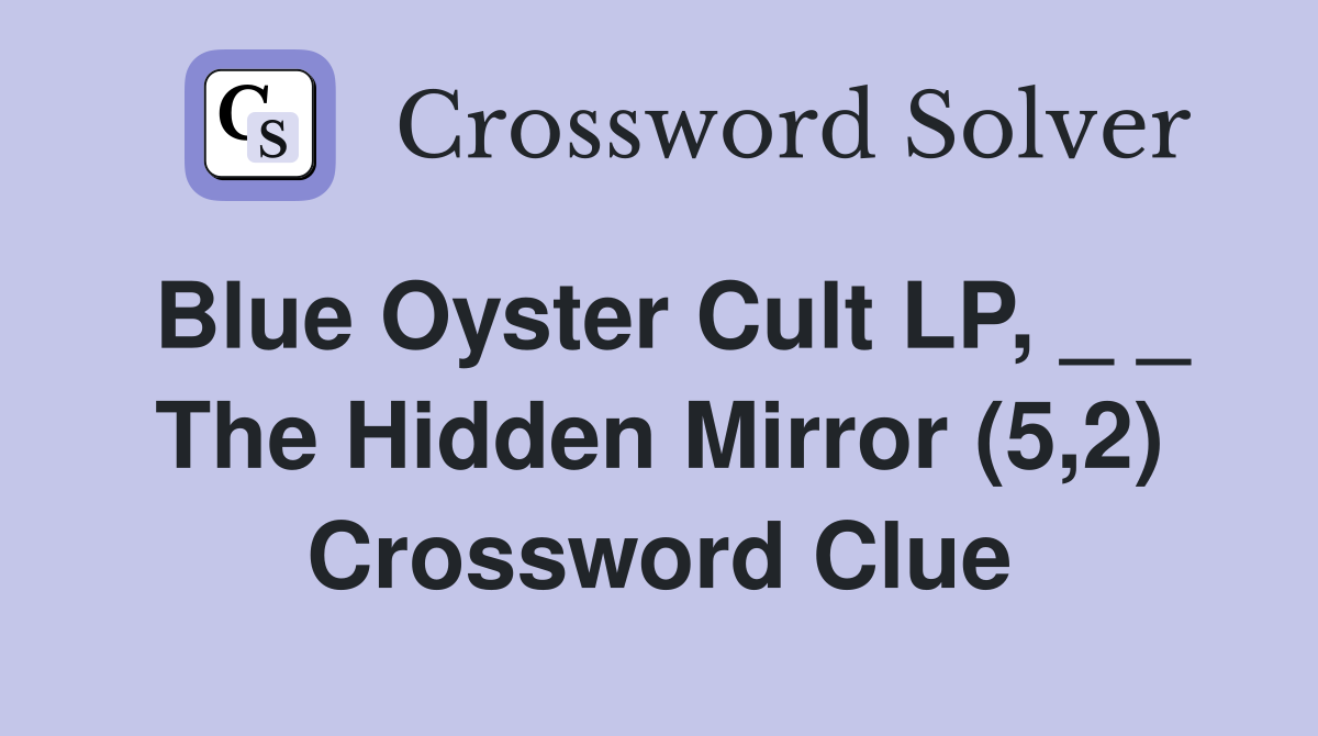 Blue Oyster Cult LP, _ _ The Hidden Mirror (5,2) Crossword Clue