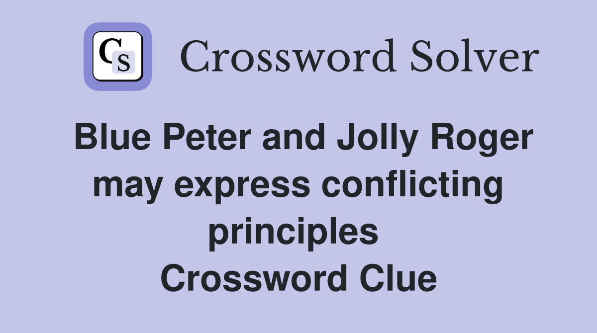 Blue Peter and Jolly Roger may express conflicting principles  Crossword Clue
