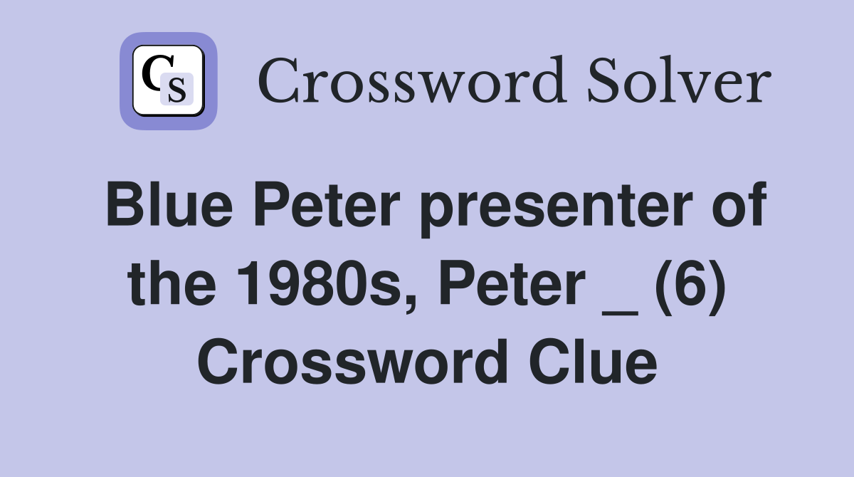Blue Peter presenter of the 1980s Peter (6) Crossword Clue Answers