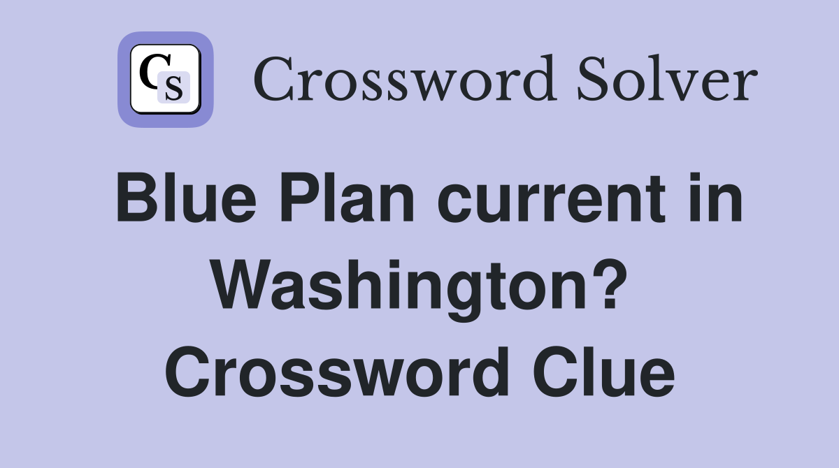 Blue Plan current in Washington? Crossword Clue