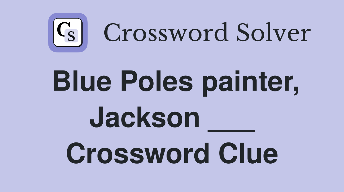 Blue Poles painter, Jackson ___ Crossword Clue