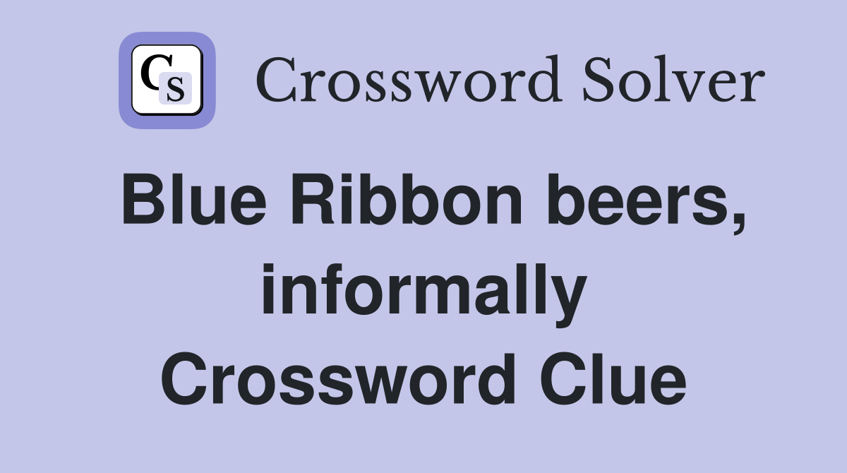 Blue Ribbon beers, informally Crossword Clue