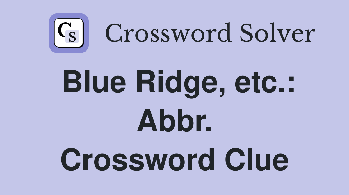 Blue Ridge, etc.: Abbr. Crossword Clue